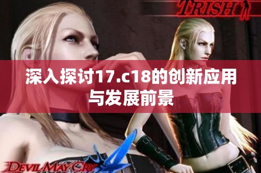 深入探讨17.c18的创新应用与发展前景