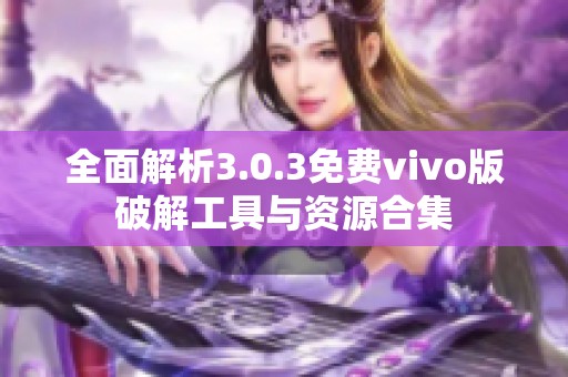 全面解析3.0.3免费vivo版破解工具与资源合集