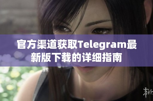 官方渠道获取Telegram最新版下载的详细指南