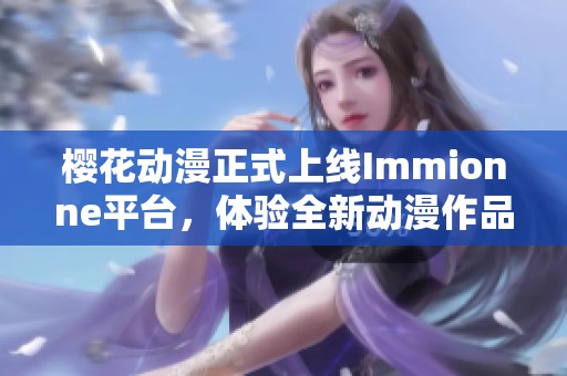 樱花动漫正式上线Immionne平台，体验全新动漫作品！