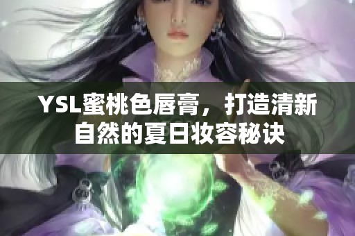 YSL蜜桃色唇膏，打造清新自然的夏日妆容秘诀