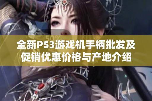 全新PS3游戏机手柄批发及促销优惠价格与产地介绍