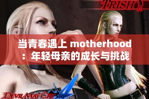 当青春遇上 motherhood：年轻母亲的成长与挑战