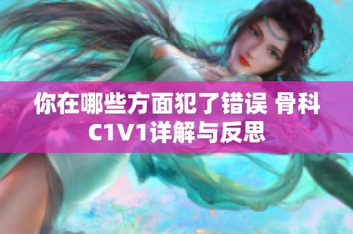 你在哪些方面犯了错误 骨科C1V1详解与反思