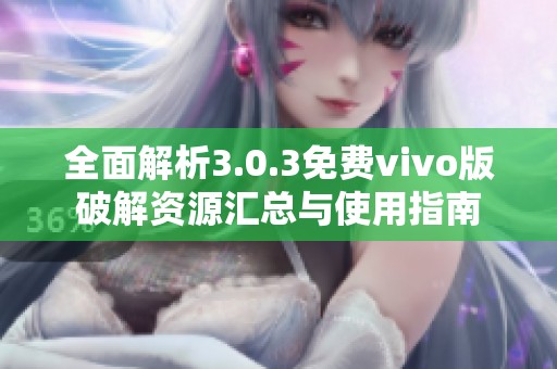 全面解析3.0.3免费vivo版破解资源汇总与使用指南