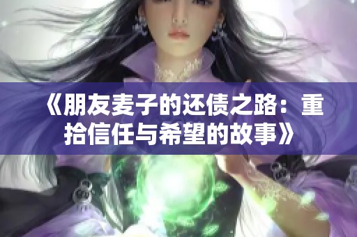 《朋友麦子的还债之路：重拾信任与希望的故事》