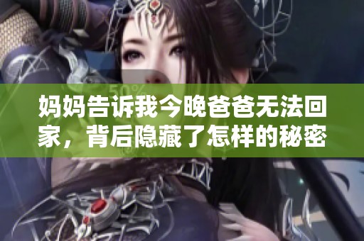 妈妈告诉我今晚爸爸无法回家，背后隐藏了怎样的秘密