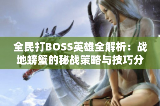 全民打BOSS英雄全解析：战地螃蟹的秘战策略与技巧分享