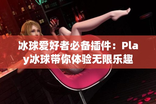 冰球爱好者必备插件：Play冰球带你体验无限乐趣