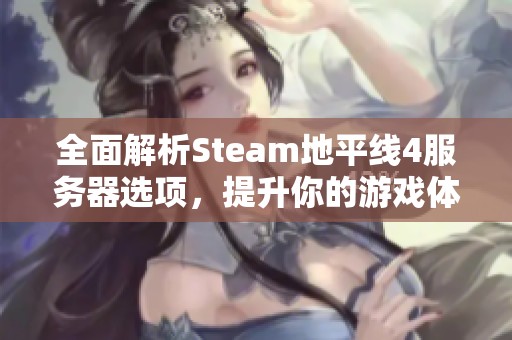 全面解析Steam地平线4服务器选项，提升你的游戏体验