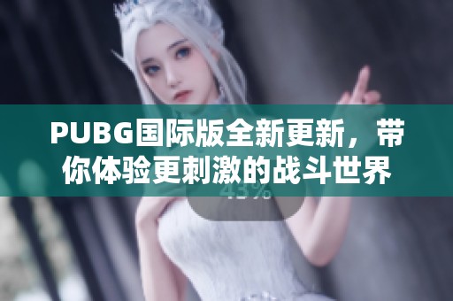 PUBG国际版全新更新，带你体验更刺激的战斗世界