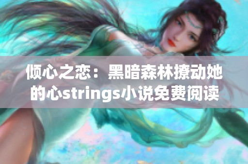 倾心之恋：黑暗森林撩动她的心strings小说免费阅读