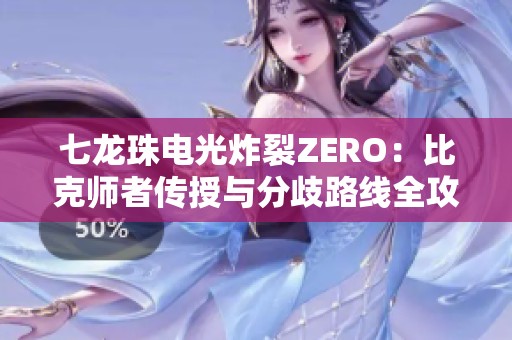 七龙珠电光炸裂ZERO：比克师者传授与分歧路线全攻略指南