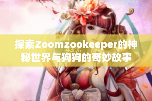 探索Zoomzookeeper的神秘世界与狗狗的奇妙故事