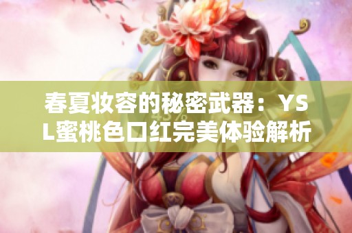 春夏妆容的秘密武器：YSL蜜桃色口红完美体验解析