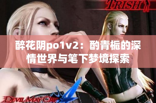 醉花阴po1v2：酌青栀的深情世界与笔下梦境探索